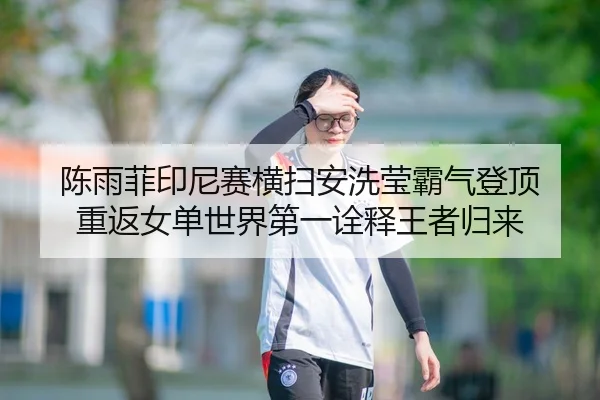 陈雨菲印尼赛横扫安洗莹霸气登顶 重返女单世界第一诠释王者归来
